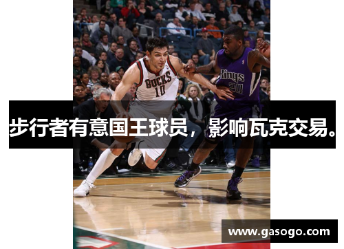步行者有意国王球员，影响瓦克交易。